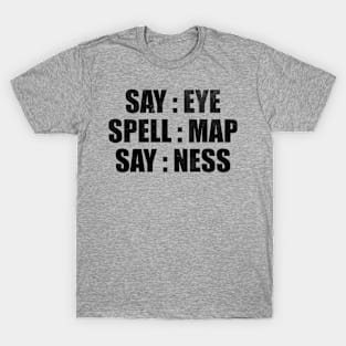 Say map spell map say ness T-Shirt